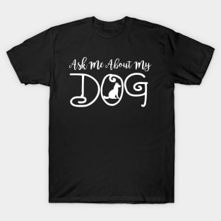 Ask Me About My Dog - Dog Lover Dogs T-Shirt